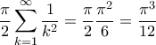 \displaystyle{\frac{\pi}{2}\sum_{k=1}^{\infty }\frac{1}{k^2}=\frac{\pi}{2}\frac{\pi^2}{6}=\frac{\pi^3}{12}}