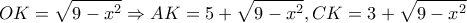 \displaystyle OK = \sqrt {9 - {x^2}} \Rightarrow AK = 5 + \sqrt {9 - {x^2}} ,CK = 3 + \sqrt {9 - {x^2}} \displaystyle OK = \sqrt {9 - {x^2}} \Rightarrow AK = 5 + \sqrt {9 - {x^2}} ,CK = 3 + \sqrt {9 - {x^2}}