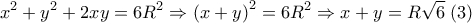 \displaystyle{ 
x^2  + y^2  + 2xy = 6R^2  \Rightarrow \left( {x + y} \right)^2  = 6R^2  \Rightarrow x + y = R\sqrt 6 \;(3) 
}