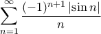 \displaystyle{\sum_{n=1}^{\infty} \frac{(-1)^{n+1} \left| \sin n \right|}{n}}
