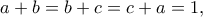 \displaystyle{a+b=b+c=c+a=1,}