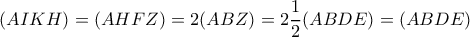 \displaystyle  (AIKH) = (AHFZ) = 2(ABZ) = 2\frac{1}{2}(ABDE) = (ABDE) 