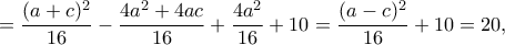 =\dfrac{(a+c)^2}{16}-\dfrac{4a^2+4ac}{16}+\dfrac{4a^2}{16}+10=\dfrac{(a-c)^2}{16}+10=20, =\dfrac{(a+c)^2}{16}-\dfrac{4a^2+4ac}{16}+\dfrac{4a^2}{16}+10=\dfrac{(a-c)^2}{16}+10=20,
