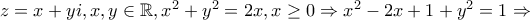 z=x+yi,x,y\in \mathbb R , x^{2}+y^{2}=2x,x\ge 0\Rightarrow x^{2}-2x+1+y^{2}=1\Rightarrow