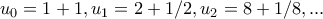 \displaystyle{u_0=1+1,u_1=2+1/2,u_2=8+1/8,...}