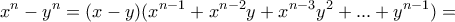 \displaystyle{x^n - y^n =(x-y)(x^{n-1}+x^{n-2}y+x^{n-3}y^2 + ... +y^{n-1})=}