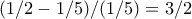 (1/2-1/5)/(1/5) = 3/2 (1/2-1/5)/(1/5) = 3/2