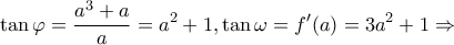 \displaystyle \tan \varphi  = \frac{{{a^3} + a}}{a} = {a^2} + 1,\tan \omega  = f'(a) = 3{a^2} + 1 \Rightarrow 