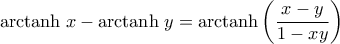\displaystyle{{\rm arctanh}\; x - {\rm arctanh} \; y= {\rm arctanh} \left ( \frac{x-y}{1-xy} \right )}