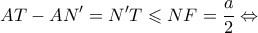 \displaystyle AT - AN' = N'T \leqslant NF = \frac{a}{2} \Leftrightarrow 