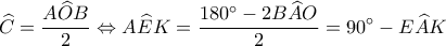 \displaystyle \widehat C = \frac{{A\widehat OB}}{2} \Leftrightarrow A\widehat EK = \frac{{180^\circ  - 2B\widehat AO}}{2} = 90^\circ  - E\widehat AK