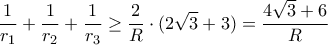 \displaystyle{ 
\frac{1}{{r_1 }} + \frac{1}{{r_2 }} + \frac{1}{{r_3 }} \ge \frac{2}{R} \cdot (2\sqrt 3  + 3) = \frac{{4\sqrt 3  + 6}}{R} 
}