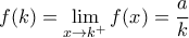 \displaystyle f(k)=\lim_{x\to k^+}f(x)=\dfrac{a}{k}