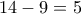 14-9=5