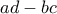 ad - bc