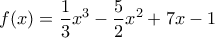 \displaystyle{f(x)=\frac{1}{3}{{x}^{3}}-\frac{5}{2}{{x}^{2}}+7x-1}