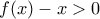 \displaystyle{
f(x) - x > 0
} \displaystyle{
f(x) - x > 0
}