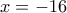 x=-16