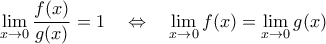 \displaystyle  
\lim_{x \to 0} \frac{f(x)}{g(x)} = 1 \quad \Leftrightarrow \quad \lim_{x \to 0} f(x) = \lim_{x \to 0} g(x)