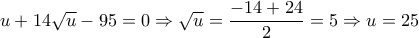 u + 14\sqrt u  - 95 = 0 \Rightarrow \sqrt u  = \dfrac{{ - 14 + 24}}{2} = 5 \Rightarrow u = 25