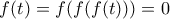 f(t)=f(f(f(t)))=0