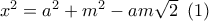 {x^2} = {a^2} + {m^2} - am\sqrt 2 \,\,\left( 1 \right)