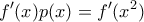 \displaystyle{f'(x)p(x)=f'(x^2)}
