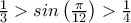 \frac{1}{3}>sin\left ( \frac{\pi}{12} \right )>\frac{1}{4} \frac{1}{3}>sin\left ( \frac{\pi}{12} \right )>\frac{1}{4}