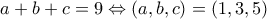 a+b+c=9\Leftrightarrow (a,b,c)=(1,3,5)