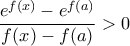 \displaystyle{\frac{{{e^{f(x)}} - {e^{f(a)}}}}{{f(x) - f(a)}} > 0}
