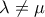 \lambda \neq \mu