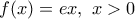 f(x)=ex,\,\,x>0