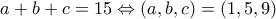 a+b+c=15\Leftrightarrow (a,b,c)=(1,5,9)