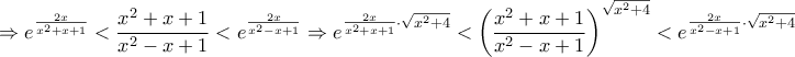 \displaystyle{ 
 \Rightarrow e^{\frac{{2x}}{{x^2  + x + 1}}}  < \frac{{x^2  + x + 1}}{{x^2  - x + 1}} < e^{\frac{{2x}}{{x^2  - x + 1}}}  \Rightarrow e^{\frac{{2x}}{{x^2  + x + 1}} \cdot \sqrt {x^2  + 4} }  < \left( {\frac{{x^2  + x + 1}}{{x^2  - x + 1}}} \right)^{\sqrt {x^2  + 4} }  < e^{\frac{{2x}}{{x^2  - x + 1}} \cdot \sqrt {x^2  + 4} }  
}