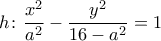 h\colon\dfrac{x^2}{a^2}-\dfrac{y^2}{16-a^2}=1 h\colon\dfrac{x^2}{a^2}-\dfrac{y^2}{16-a^2}=1