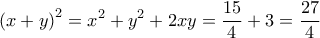  \displaystyle {\left( {x + y} \right)^2} = {x^2} + {y^2} + 2xy = \frac{{15}}{4} + 3 = \frac{{27}}{4}