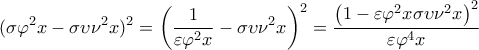 \displaystyle{{(\sigma {\varphi ^2}x - \sigma \upsilon {\nu ^2}x)^2} = {\left( {\frac{1}{{\varepsilon {\varphi ^2}x}} - \sigma \upsilon {\nu ^2}x} \right)^2} = \frac{{{{\left( {1 - \varepsilon {\varphi ^2}x\sigma \upsilon {\nu ^2}x} \right)}^2}}}{{\varepsilon {\varphi ^4}x}}}
