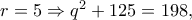 r=5\Rightarrow q^{2}+125=198,