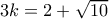 3k = 2 + \sqrt {10} 