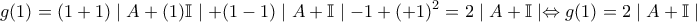 \displaystyle{g(1)=(1+1)\mid A+(1)\mathbb{I}\mid + (1-1)\mid A+\mathbb{I}\mid-1+(+1)^{2}=2 \mid A+\mathbb{I} \mid\Leftrightarrow g(1)= 2 \mid A+\mathbb{I} \mid}