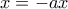 x=-ax