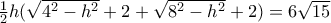 \frac {1}{2}h(\sqrt {4^2-h^2} + 2 + \sqrt {8^2-h^2}+2)= 6\sqrt {15} \frac {1}{2}h(\sqrt {4^2-h^2} + 2 + \sqrt {8^2-h^2}+2)= 6\sqrt {15}