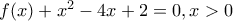 f(x)+x^{2}-4x+2=0,x>0 f(x)+x^{2}-4x+2=0,x>0
