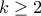 \displaystyle{k\geq 2}