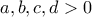 a,b,c,d> 0