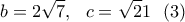 \displaystyle{{b=2\sqrt7, \ \ c=\sqrt21 \ \ (3)} \displaystyle{{b=2\sqrt7, \ \ c=\sqrt21 \ \ (3)}