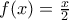 f(x)=\frac{x}{2}