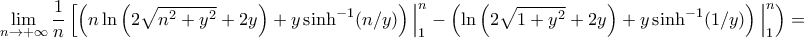\displaystyle{\lim_{n\to+\infty}\frac{1}{n}\left[\left(n\ln\left(2\sqrt{n^2+y^2}+2y\right)+y\sinh^{-1}(n/y)\right)\Big|_{1}^{n}-\left(\ln\left(2\sqrt{1+y^2}+2y\right)+y\sinh^{-1}(1/y)\right)\Big|_{1}^{n}\right)\right]=}