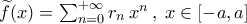 \widetilde{f}(x)=\sum_{n=0}^{+\infty}r_n\,x^n\,,\; x\in[-a,a]