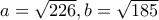 a = \sqrt{226}, b = \sqrt{185}